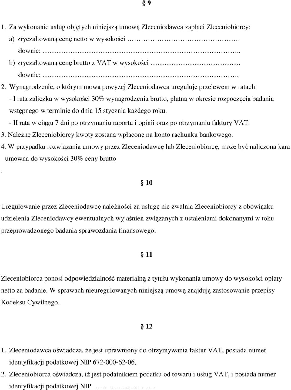 dnia 15 stycznia każdego roku, - II rata w ciągu 7 dni po otrzymaniu raportu i opinii oraz po otrzymaniu faktury VAT. 3. Należne Zleceniobiorcy kwoty zostaną wpłacone na konto rachunku bankowego. 4.