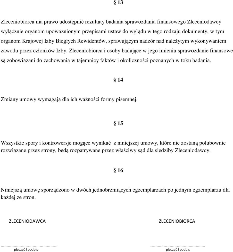 Zleceniobiorca i osoby badające w jego imieniu sprawozdanie finansowe są zobowiązani do zachowania w tajemnicy faktów i okoliczności poznanych w toku badania.