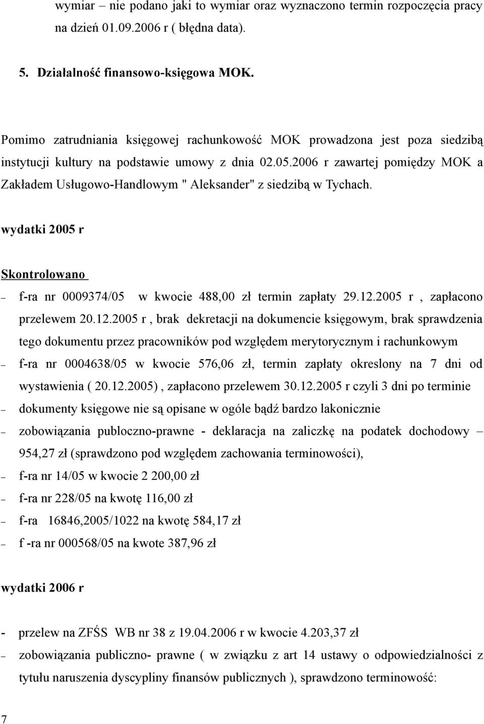 2006 r zawartej pomiędzy MOK a Zakładem Usługowo-Handlowym " Aleksander" z siedzibą w Tychach. wydatki 2005 r Skontrolowano f-ra nr 0009374/05 w kwocie 488,00 zł termin zapłaty 29.12.