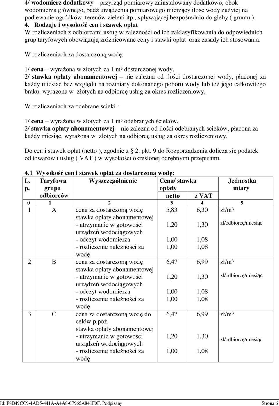 Rodzaje i wysokość cen i stawek opłat W rozliczeniach z odbiorcami usług w zależności od ich zaklasyfikowania do odpowiednich grup taryfowych obowiązują zróżnicowane ceny i stawki opłat oraz zasady