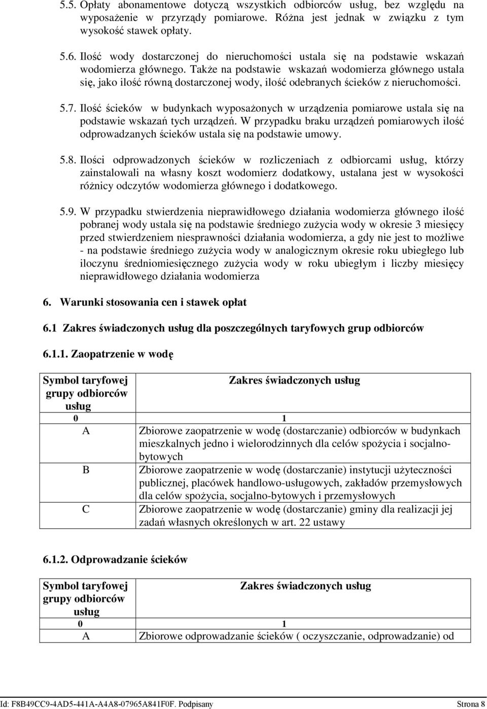 Także na podstawie wskazań wodomierza głównego ustala się, jako ilość równą dostarczonej wody, ilość odebranych ścieków z nieruchomości. 5.7.