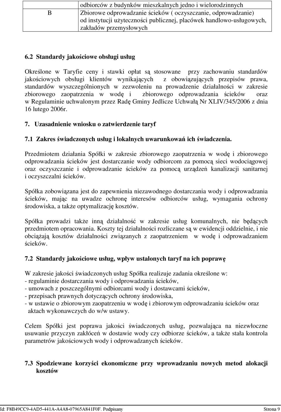 2 Standardy jakościowe obsługi usług Określone w Taryfie ceny i stawki opłat są stosowane przy zachowaniu standardów jakościowych obsługi klientów wynikających z obowiązujących przepisów prawa,