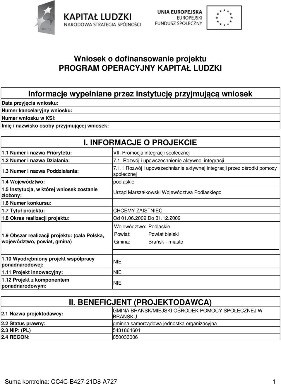 3 Numer i nazwa Poddziałania: 1.4 Województwo: podlaskie 1.5 Instytucja, w której wniosek zostanie złożony: 1.6 Numer konkursu: 1.7 Tytuł projektu: CHCEMY ZAISTNIEĆ 7.1.1 Rozwój i upowszechnianie aktywnej integracji przez ośrodki pomocy społecznej Urząd Marszałkowski Województwa Podlaskiego 1.