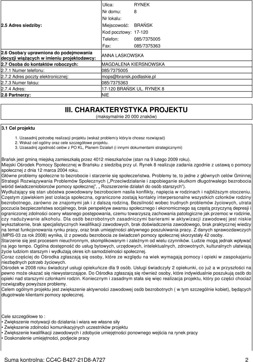 podlaskie.pl 2.7.3 Numer faksu: 085/7375363 2.7.4 Adres: 17-120 BRAŃSK UL. RYNEK 8 2.8 Partnerzy: NIE 3.1 Cel projektu III. CHARAKTERYSTYKA PROJEKTU (maksymalnie 20 000 znaków) 1.