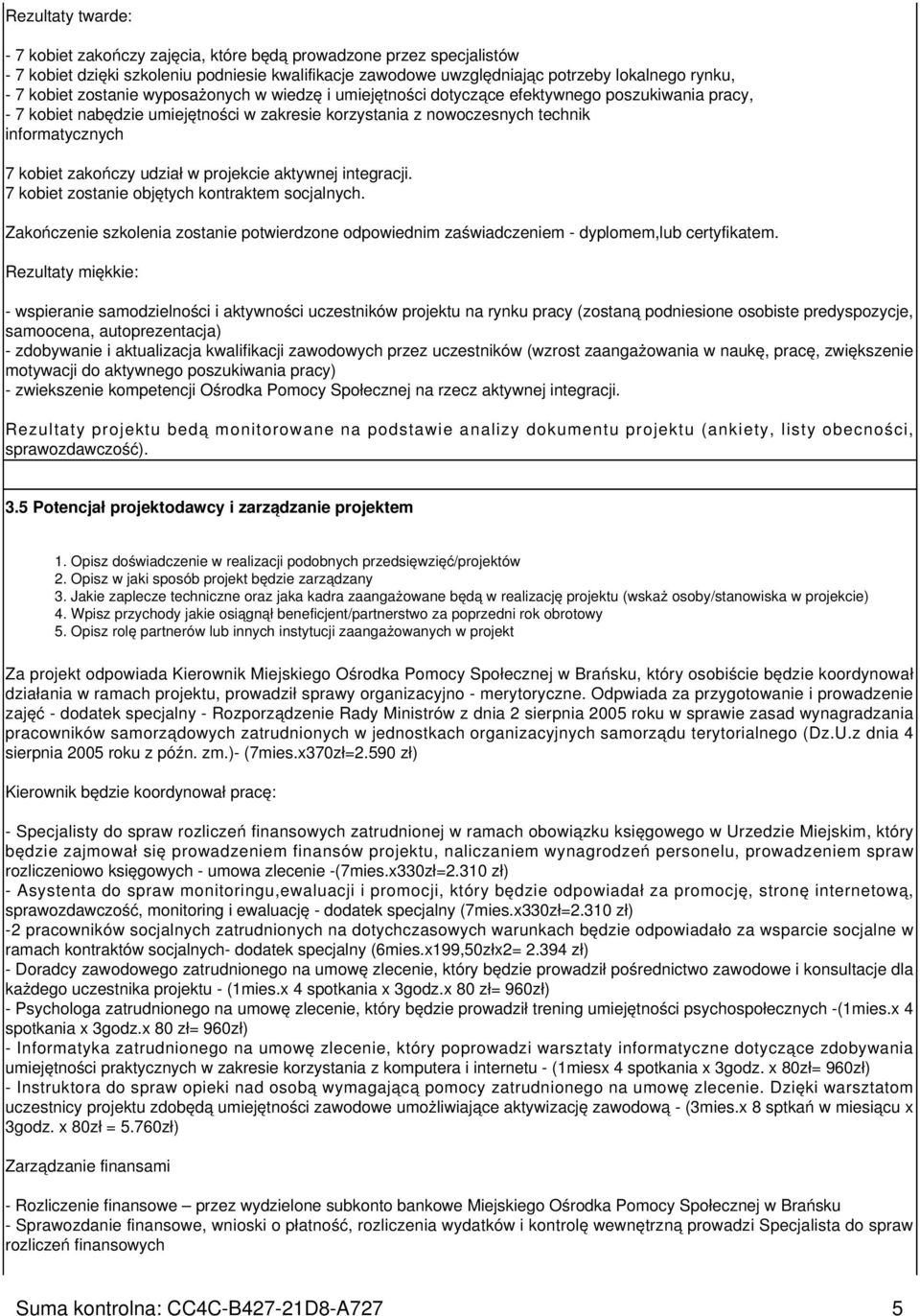 zakończy udział w projekcie aktywnej integracji. 7 kobiet zostanie objętych kontraktem socjalnych. Zakończenie szkolenia zostanie potwierdzone odpowiednim zaświadczeniem - dyplomem,lub certyfikatem.