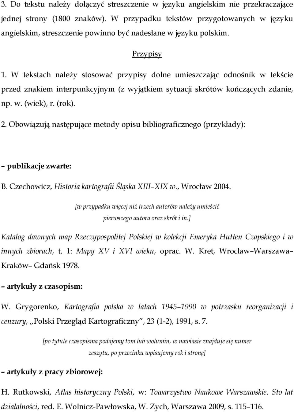 W tekstach należy stosować przypisy dolne umieszczając odnośnik w tekście przed znakiem interpunkcyjnym (z wyjątkiem sytuacji skrótów kończących zdanie, np. w. (wiek), r. (rok). 2.