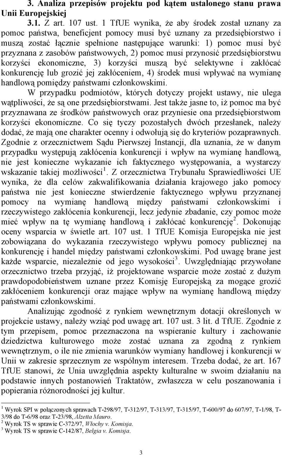 zasobów państwowych, 2) pomoc musi przynosić przedsiębiorstwu korzyści ekonomiczne, 3) korzyści muszą być selektywne i zakłócać konkurencję lub grozić jej zakłóceniem, 4) środek musi wpływać na