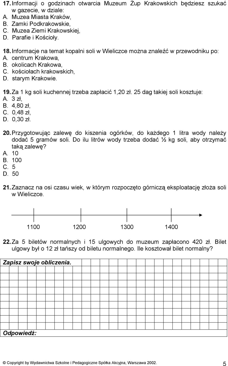 Za 1 kg soli kuchennej trzeba zapłacić 1,20 zł. 25 dag takiej soli kosztuje: A. 3 zł, B. 4,80 zł, C. 0,48 zł, D. 0,30 zł. 20.