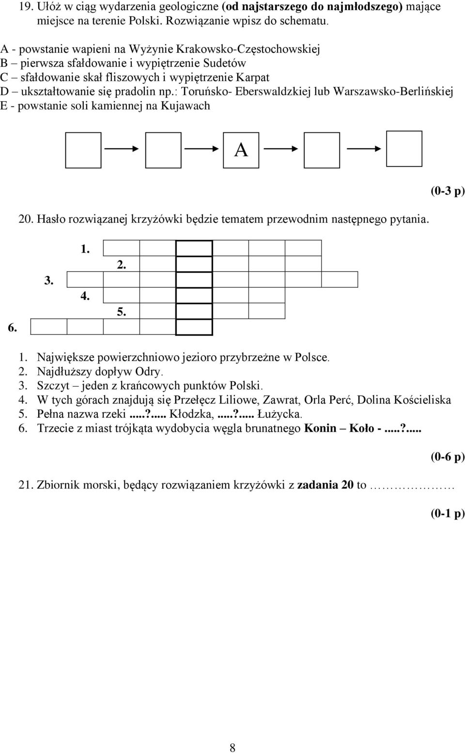 : Toruńsko- Eberswaldzkiej lub Warszawsko-Berlińskiej E - powstanie soli kamiennej na Kujawach A 20. Hasło rozwiązanej krzyżówki będzie tematem przewodnim następnego pytania. (0-3 p) 6. 3. 1. 4. 2. 5.