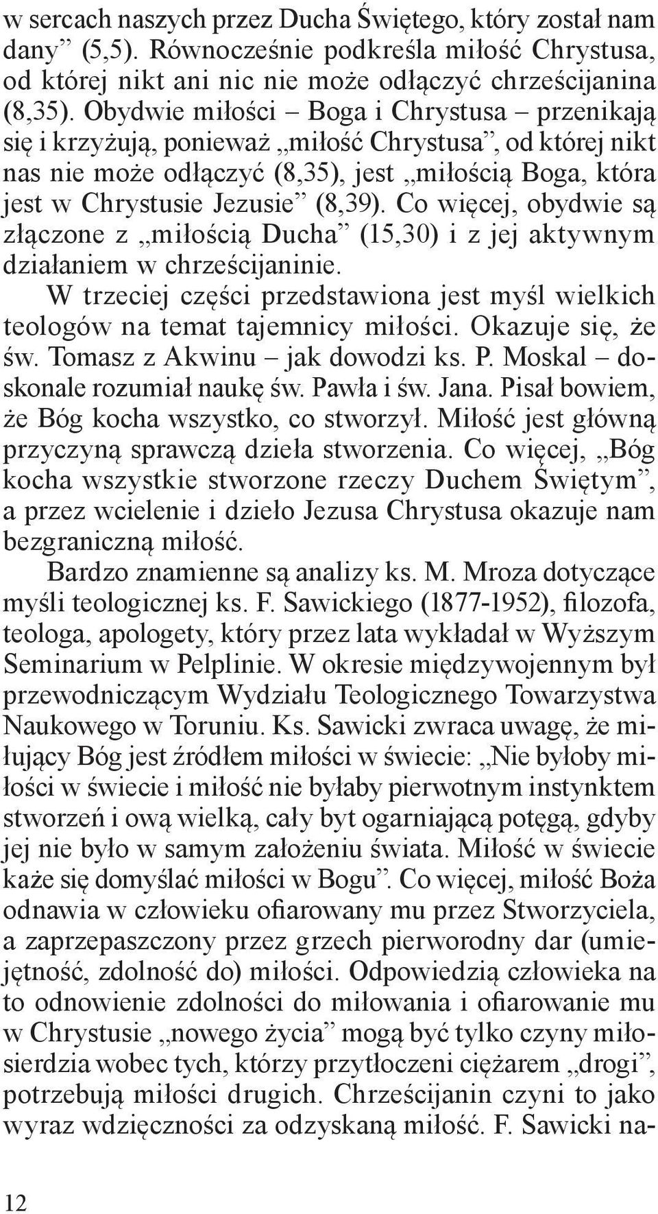 Co więcej, obydwie są złączone z miłością Ducha (15,30) i z jej aktywnym działaniem w chrześcijaninie. W trzeciej części przedstawiona jest myśl wielkich teologów na temat tajemnicy miłości.