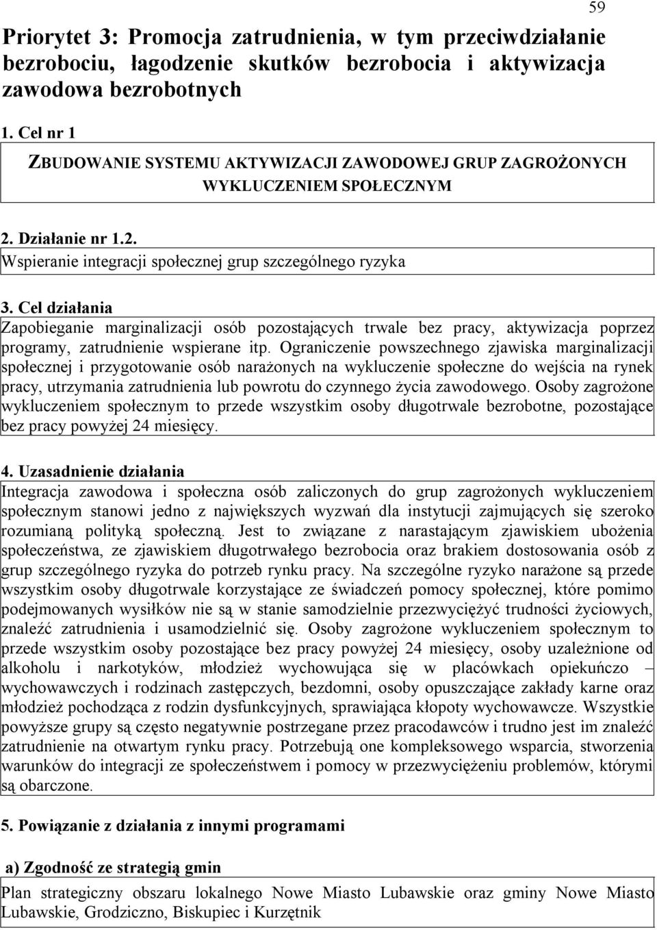 Cel działania Zapobieganie marginalizacji osób pozostających trwale bez pracy, aktywizacja poprzez programy, zatrudnienie wspierane itp.