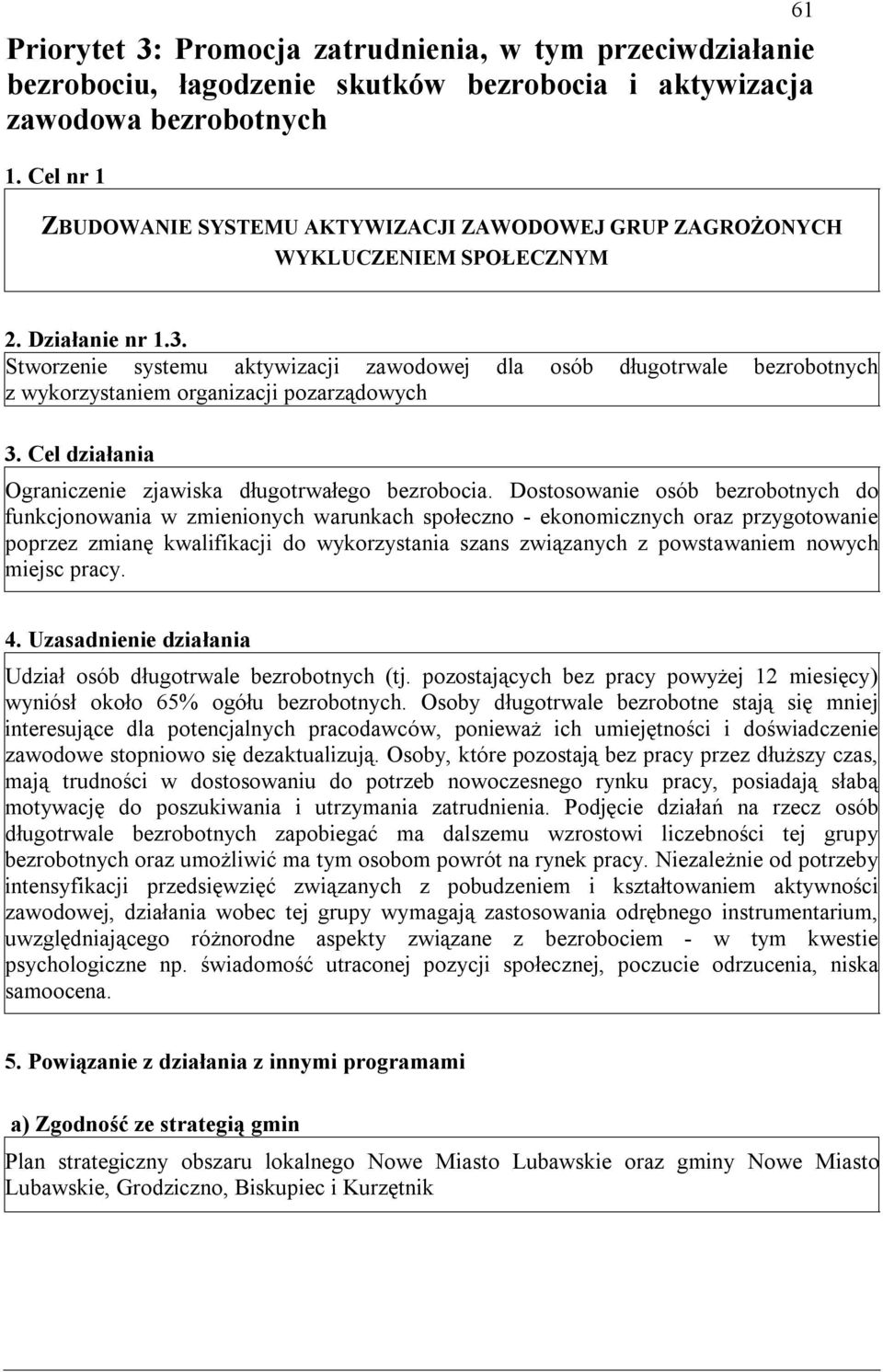 Stworzenie systemu aktywizacji zawodowej dla osób długotrwale bezrobotnych z wykorzystaniem organizacji pozarządowych 3. Cel działania Ograniczenie zjawiska długotrwałego bezrobocia.