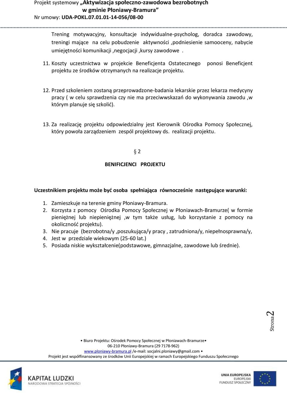 Przed szkoleniem zostaną przeprowadzone-badania lekarskie przez lekarza medycyny pracy ( w celu sprawdzenia czy nie ma przeciwwskazao do wykonywania zawodu,w którym planuje się szkolid). 13.