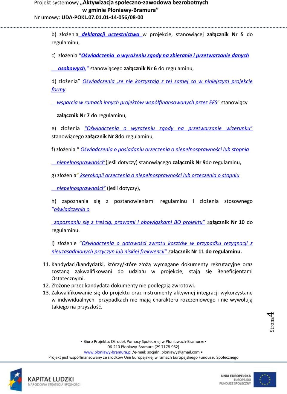 stanowiący załącznik Nr 7 do regulaminu, e) złożenia Oświadczenia o wyrażeniu zgody na przetwarzanie wizerunku stanowiącego załącznik Nr 8do regulaminu, f) złożenia Oświadczenia o posiadaniu