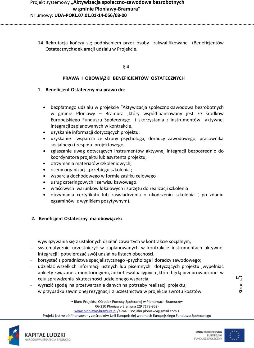 Społecznego i skorzystania z instrumentów aktywnej integracji zaplanowanych w kontrakcie, uzyskanie informacji dotyczących projektu; uzyskanie wsparcia ze strony psychologa, doradcy zawodowego,