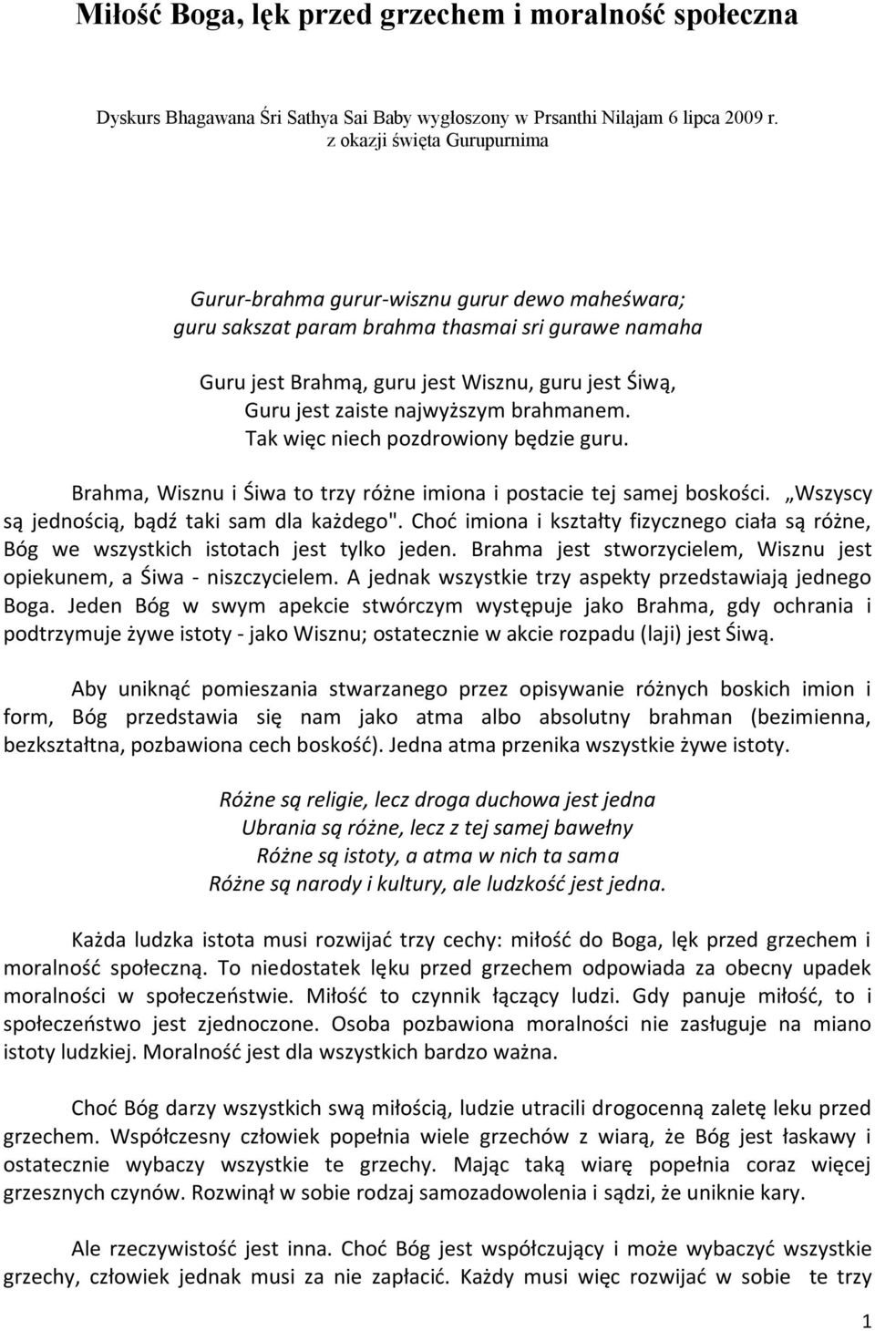 najwyższym brahmanem. Tak więc niech pozdrowiony będzie guru. Brahma, Wisznu i Śiwa to trzy różne imiona i postacie tej samej boskości. Wszyscy są jednością, bądź taki sam dla każdego".