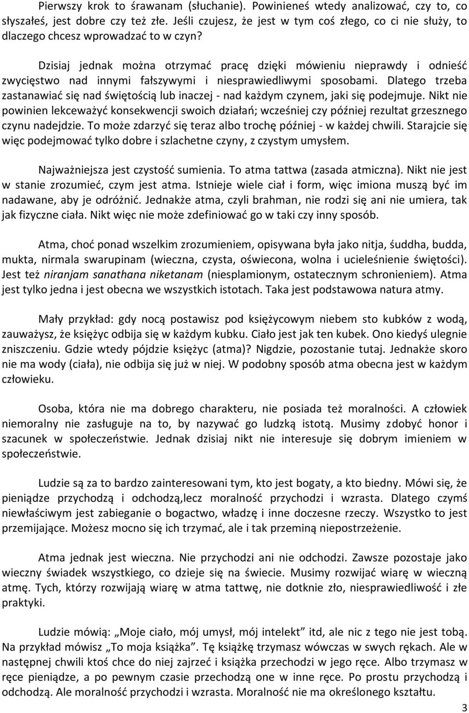 Dzisiaj jednak można otrzymad pracę dzięki mówieniu nieprawdy i odnieśd zwycięstwo nad innymi fałszywymi i niesprawiedliwymi sposobami.