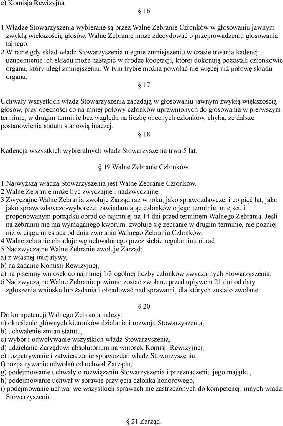 W razie gdy skład władz Stowarzyszenia ulegnie zmniejszeniu w czasie trwania kadencji, uzupełnienie ich składu może nastąpić w drodze kooptacji, której dokonują pozostali członkowie organu, który