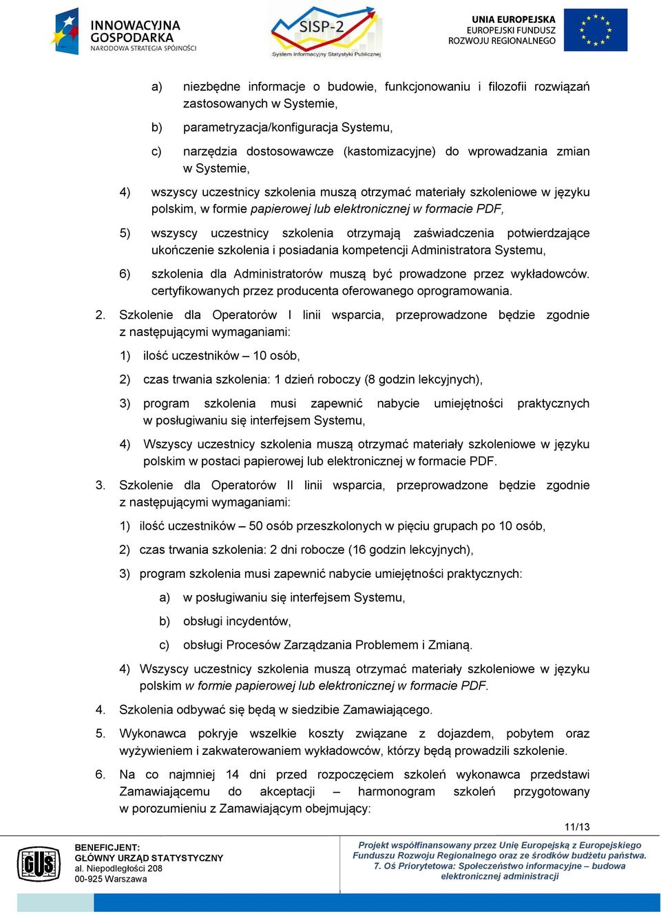 otrzymają zaświadczenia potwierdzające ukończenie szkolenia i posiadania kompetencji Administratora Systemu, 6) szkolenia dla Administratorów muszą być prowadzone przez wykładowców.