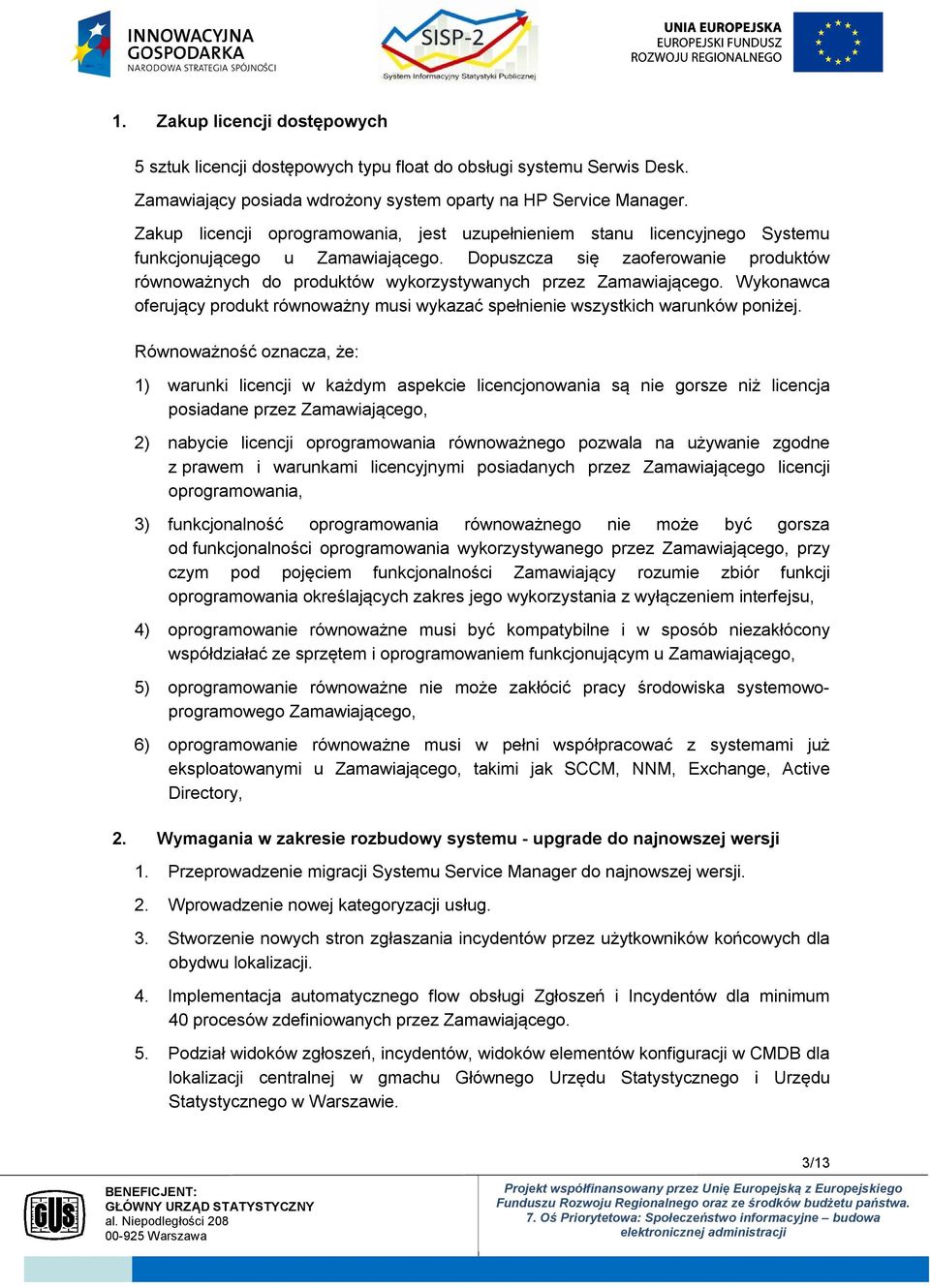 Dopuszcza się zaoferowanie produktów równoważnych do produktów wykorzystywanych przez Zamawiającego. Wykonawca oferujący produkt równoważny musi wykazać spełnienie wszystkich warunków poniżej.