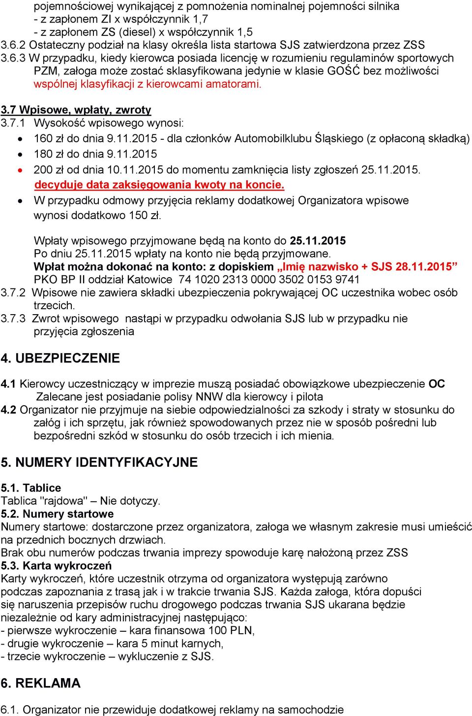 3 W przypadku, kiedy kierowca posiada licencję w rozumieniu regulaminów sportowych PZM, załoga może zostać sklasyfikowana jedynie w klasie GOŚĆ bez możliwości wspólnej klasyfikacji z kierowcami