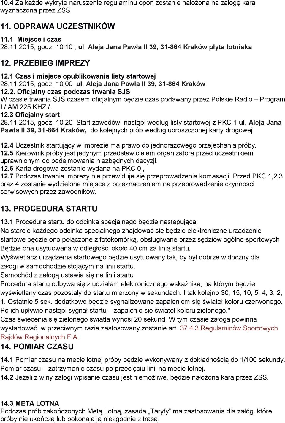 12.3 Oficjalny start 28.11.2015, godz. 10:20 Start zawodów nastąpi według listy startowej z PKC 1 ul. Aleja Jana Pawła II 39, 31-864 Kraków, do kolejnych prób według uproszczonej karty drogowej 12.