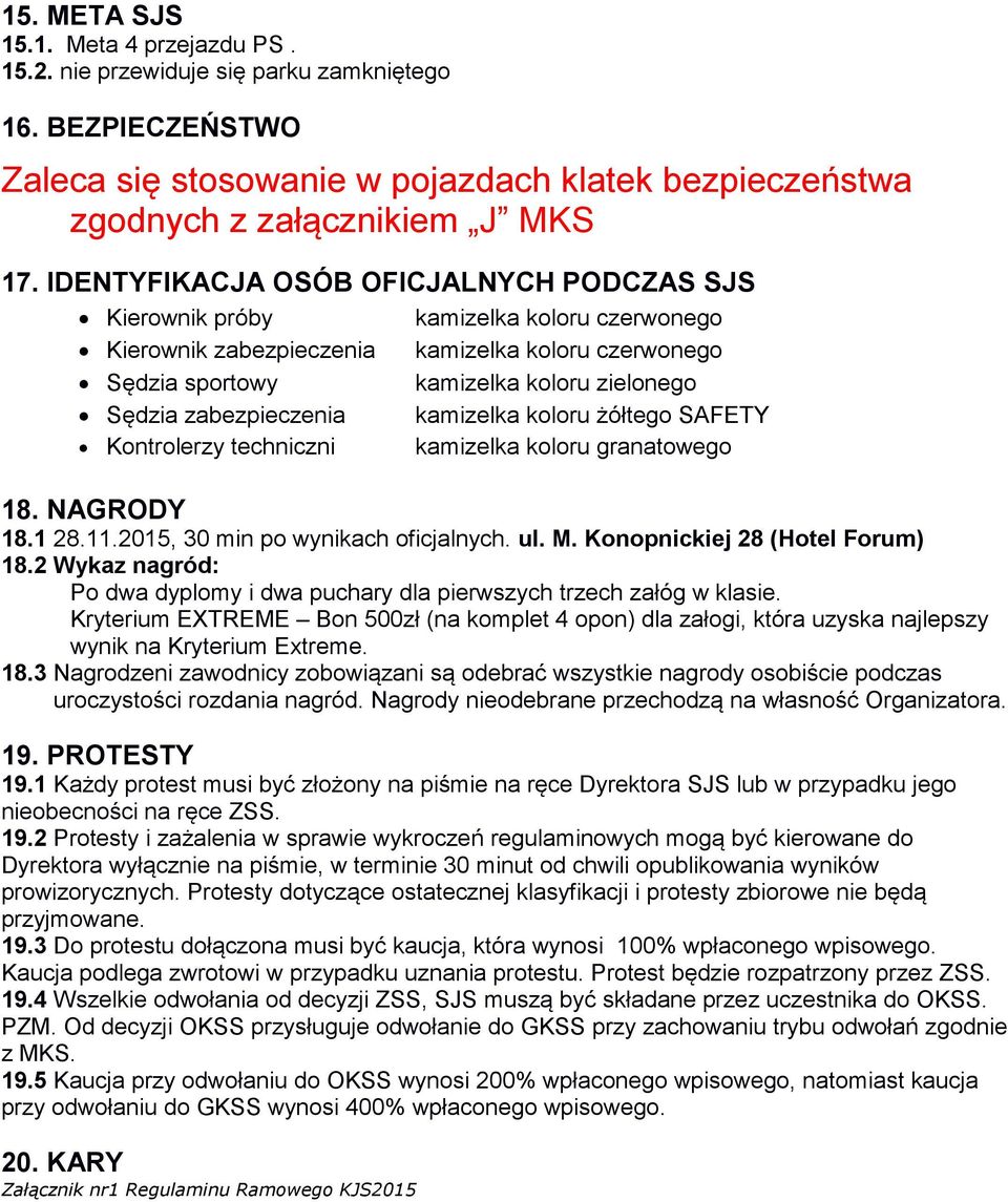 czerwonego kamizelka koloru zielonego kamizelka koloru żółtego SAFETY kamizelka koloru granatowego 18. NAGRODY 18.1 28.11.2015, 30 min po wynikach oficjalnych. ul. M. Konopnickiej 28 (Hotel Forum) 18.