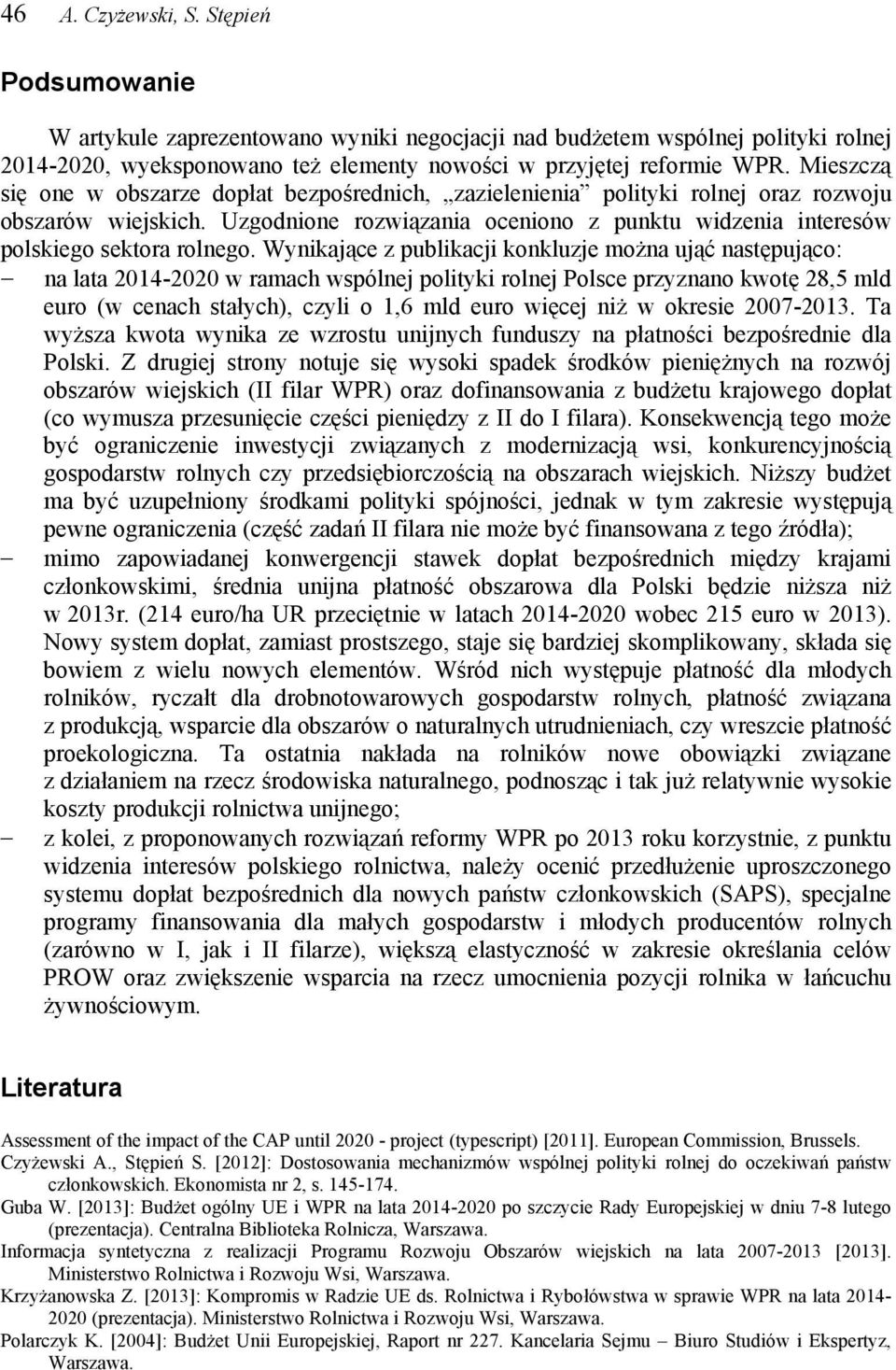 Wynikające z publikacji konkluzje można ująć następująco: na lata 2014-2020 w ramach wspólnej polityki rolnej Polsce przyznano kwotę 28,5 mld euro (w cenach stałych), czyli o 1,6 mld euro więcej niż