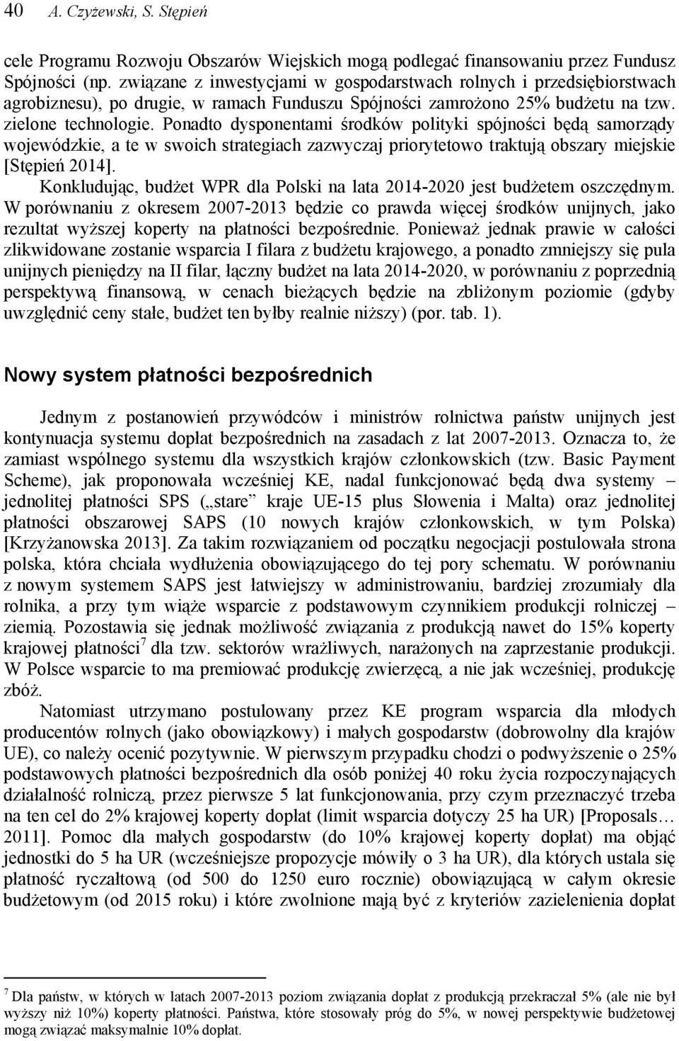 Ponadto dysponentami środków polityki spójności będą samorządy wojewódzkie, a te w swoich strategiach zazwyczaj priorytetowo traktują obszary miejskie [Stępień 2014].