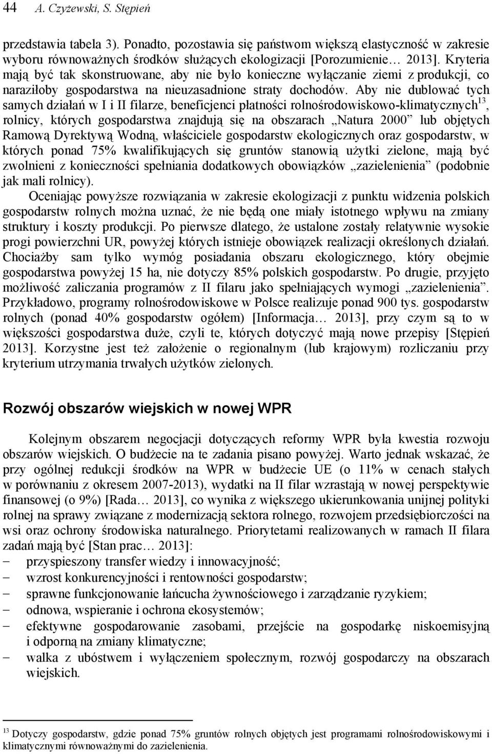 Aby nie dublować tych samych działań w I i II filarze, beneficjenci płatności rolnośrodowiskowo-klimatycznych 13, rolnicy, których gospodarstwa znajdują się na obszarach Natura 2000 lub objętych