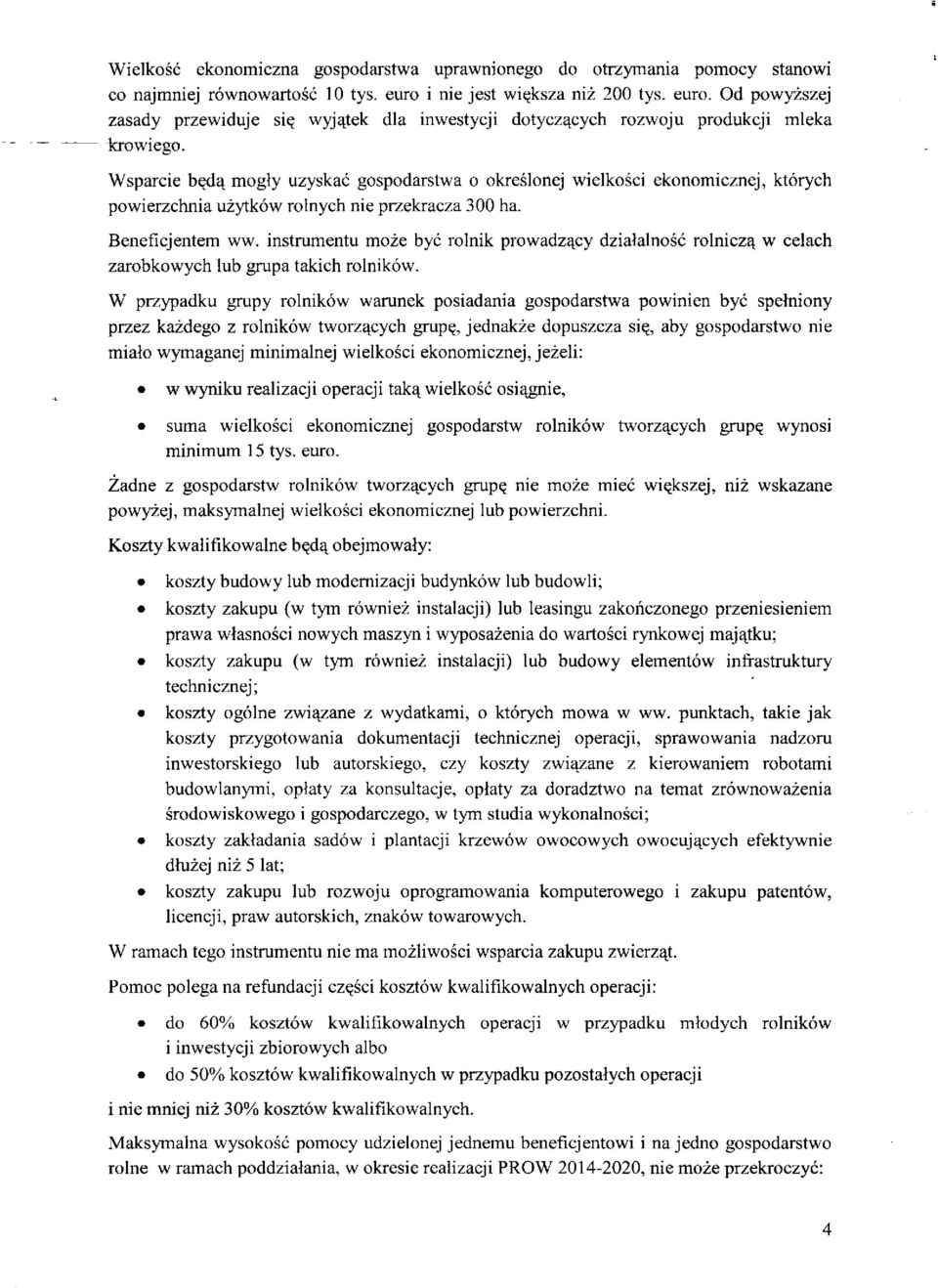 Wsparcie będą mogły uzyskać gospodarstwa o określonej wielkości ekonomicznej, których powierzchnia użytków rolnych nie przekracza 300 ha. Beneficjentem ww.