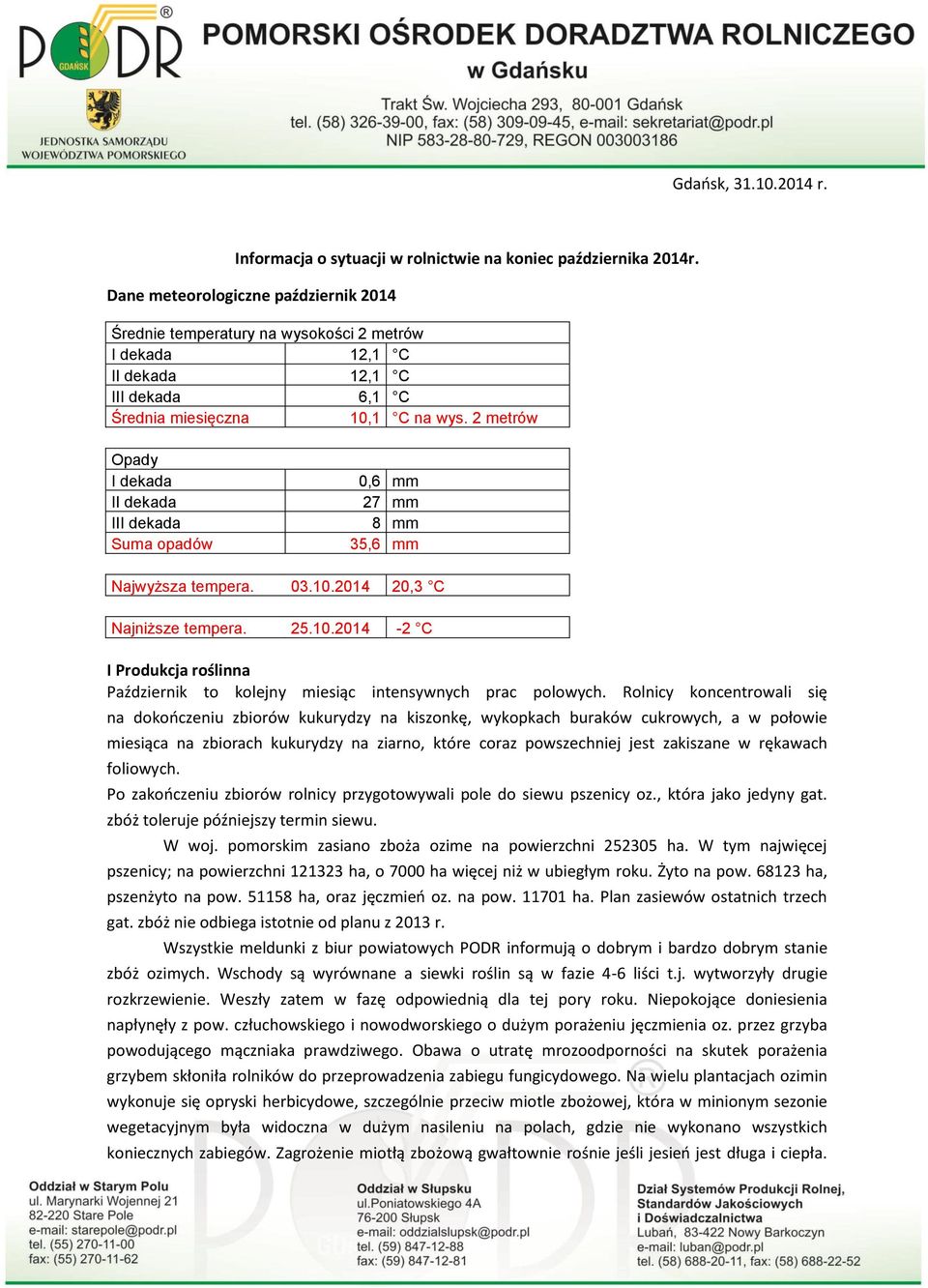 2 metrów Opady I dekada II dekada III dekada Suma opadów 0,6 mm 27 mm 8 mm 35,6 mm Najwyższa tempera. 03.10.2014 20,3 C Najniższe tempera. 25.10.2014-2 C I Produkcja roślinna Październik to kolejny miesiąc intensywnych prac polowych.