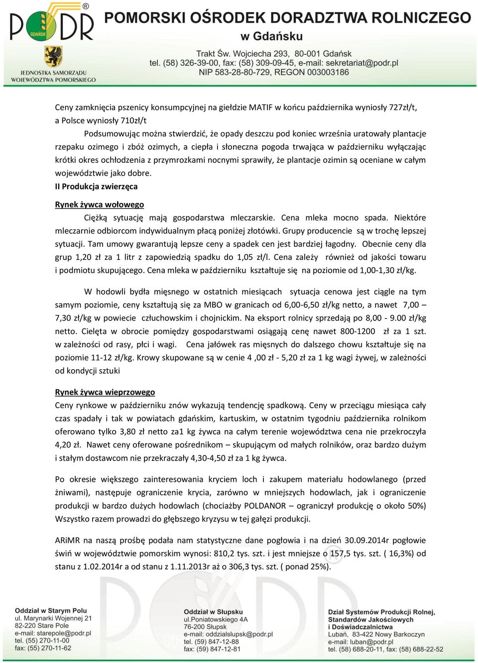 całym województwie jako dobre. II Produkcja zwierzęca Rynek żywca wołowego Ciężką sytuację mają gospodarstwa mleczarskie. Cena mleka mocno spada.