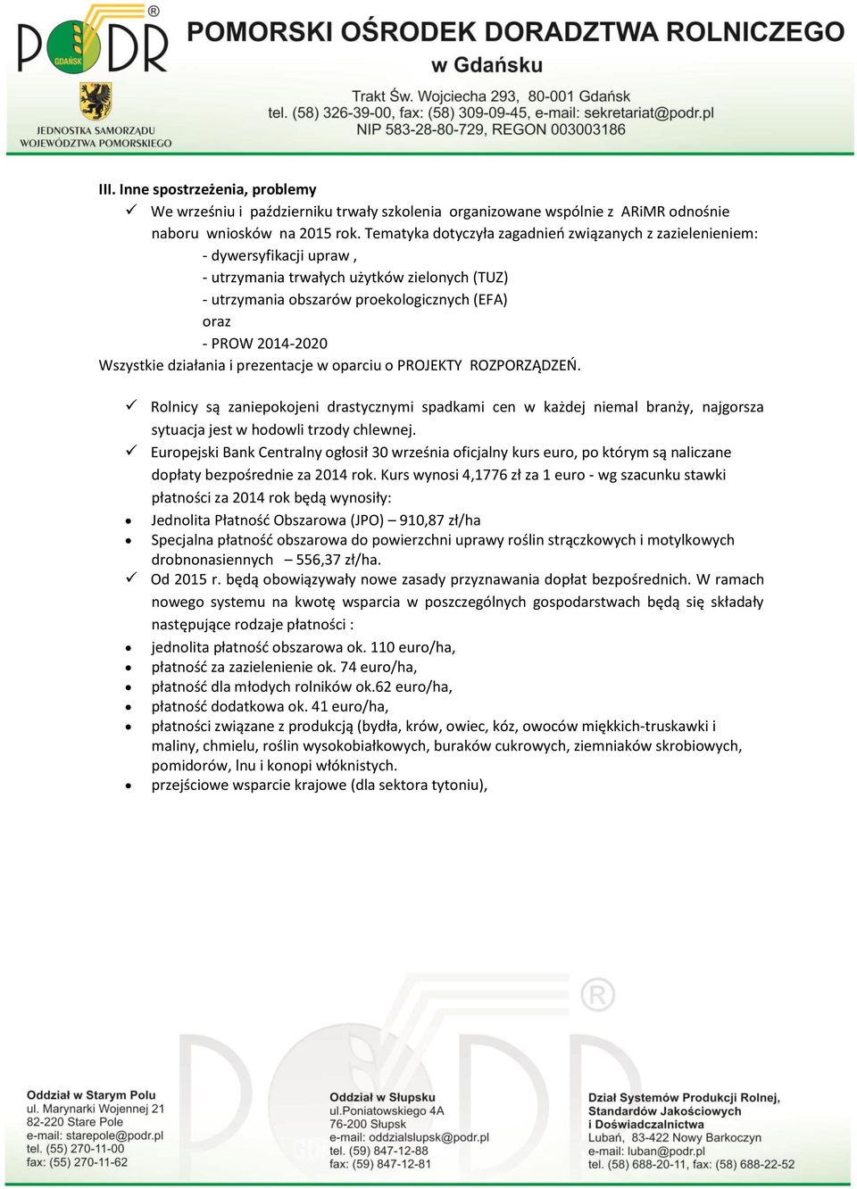 Wszystkie działania i prezentacje w oparciu o PROJEKTY ROZPORZĄDZEŃ. Rolnicy są zaniepokojeni drastycznymi spadkami cen w każdej niemal branży, najgorsza sytuacja jest w hodowli trzody chlewnej.
