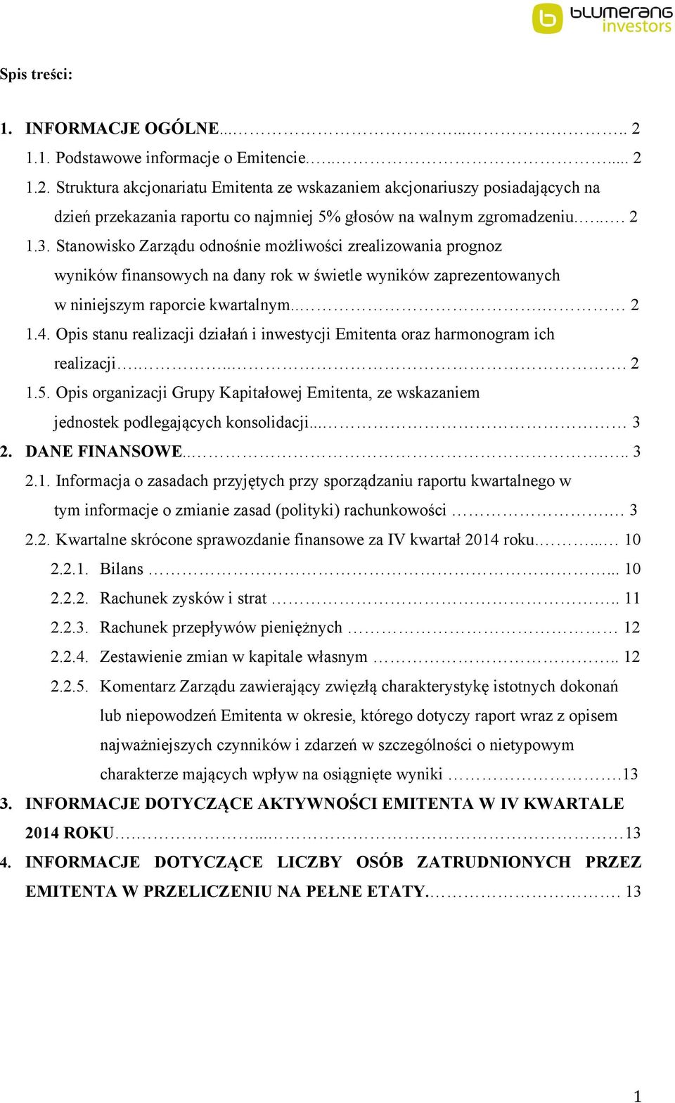 Opis stanu realizacji działań i inwestycji Emitenta oraz harmonogram ich realizacji.... 2 1.5. Opis organizacji Grupy Kapitałowej Emitenta, ze wskazaniem jednostek podlegających konsolidacji... 3 2.