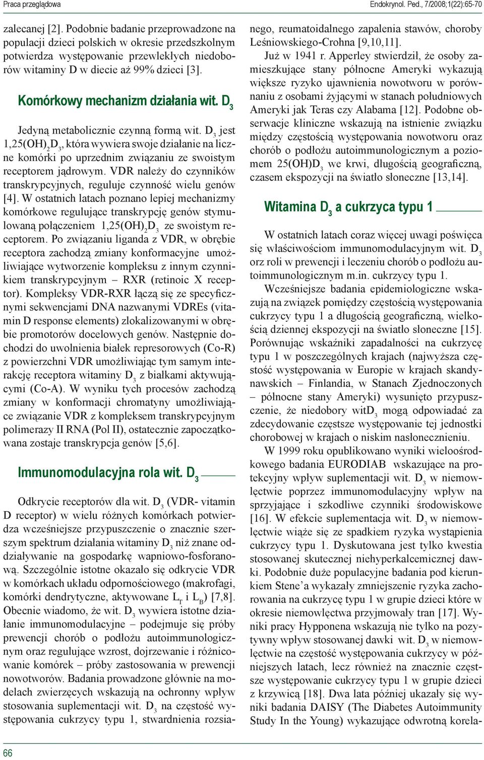 Komórkowy mechanizm działania wit. Jedyną metabolicznie czynną formą wit. jest 1,25(OH) 2, która wywiera swoje działanie na liczne komórki po uprzednim związaniu ze swoistym receptorem jądrowym.