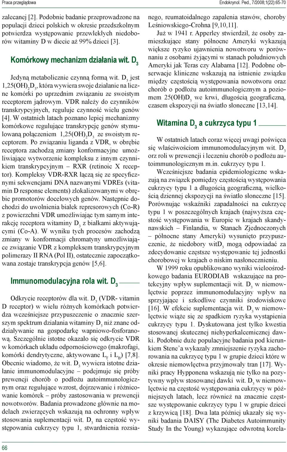 Komórkowy mechanizm działania wit. Jedyną metabolicznie czynną formą wit. jest 1,25(OH) 2, która wywiera swoje działanie na liczne komórki po uprzednim związaniu ze swoistym receptorem jądrowym.