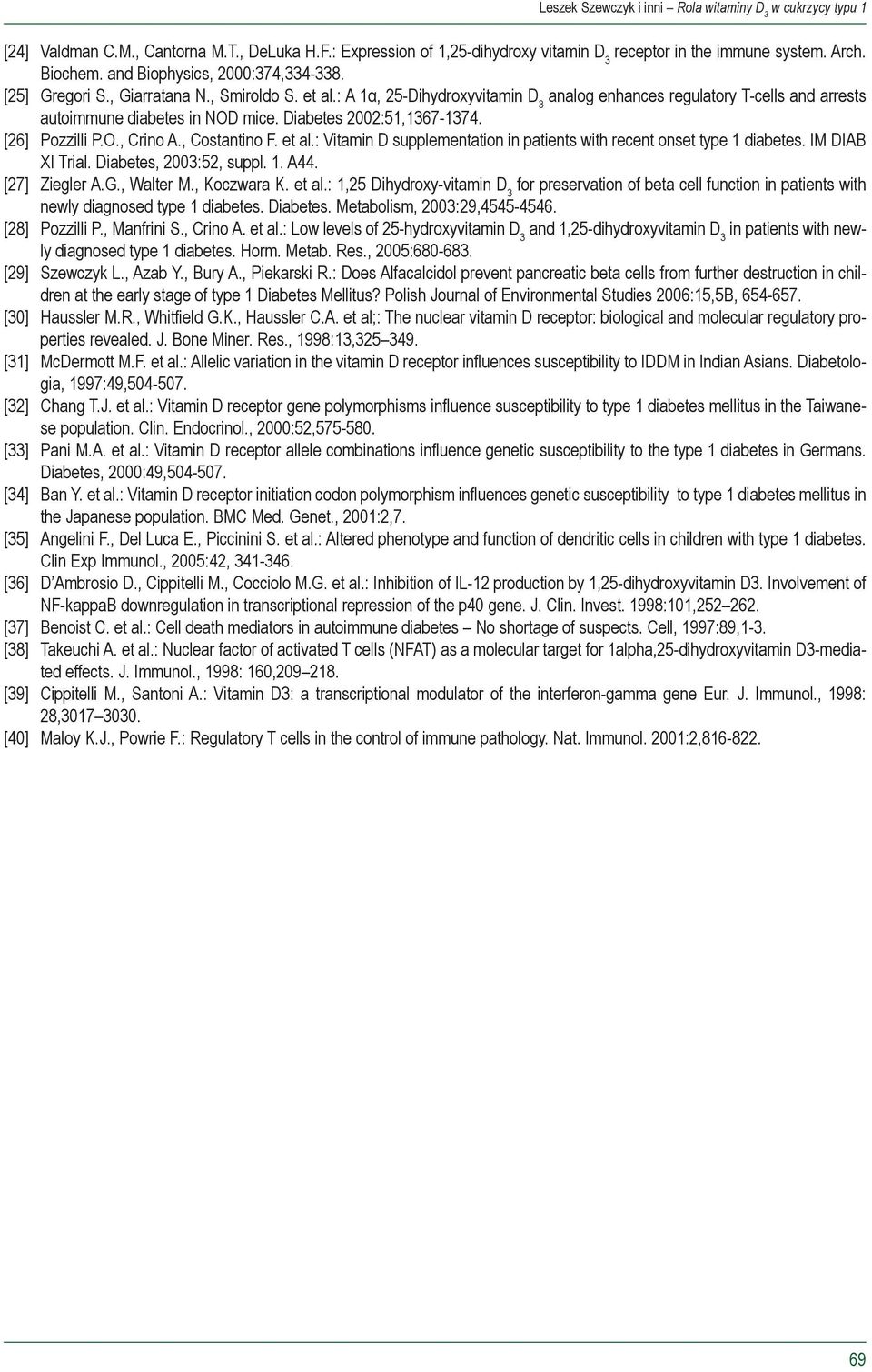 [26] Pozzilli P.O., Crino A., Costantino F. et al.: Vitamin D supplementation in patients with recent onset type 1 diabetes. IM DIAB XI Trial. Diabetes, 2003:52, suppl. 1. A44. [27] Ziegler A.G.