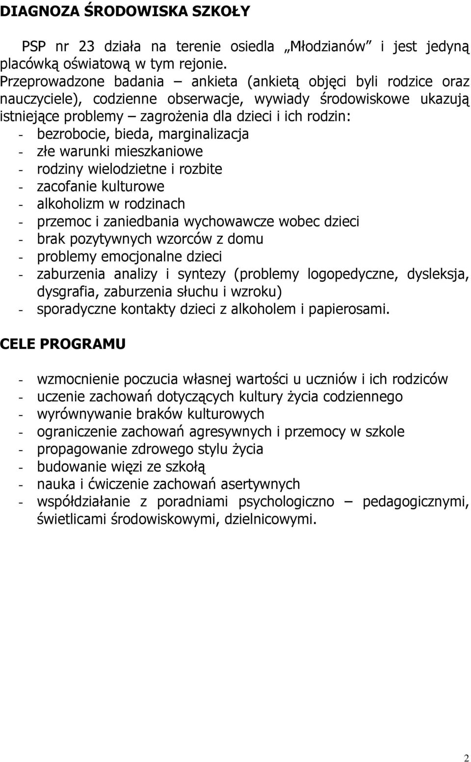 marginalizacja - złe warunki mieszkaniowe - rodziny wielodzietne i rozbite - zacofanie kulturowe - alkoholizm w rodzinach - przemoc i zaniedbania wychowawcze wobec dzieci - brak pozytywnych wzorców z