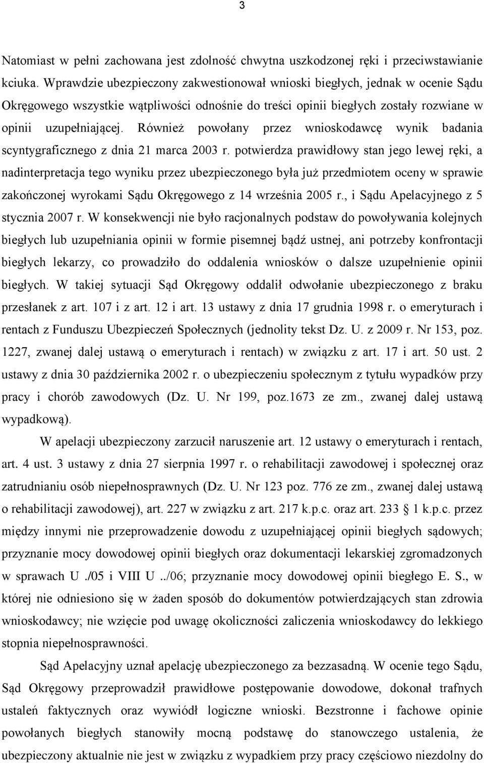 Również powołany przez wnioskodawcę wynik badania scyntygraficznego z dnia 21 marca 2003 r.