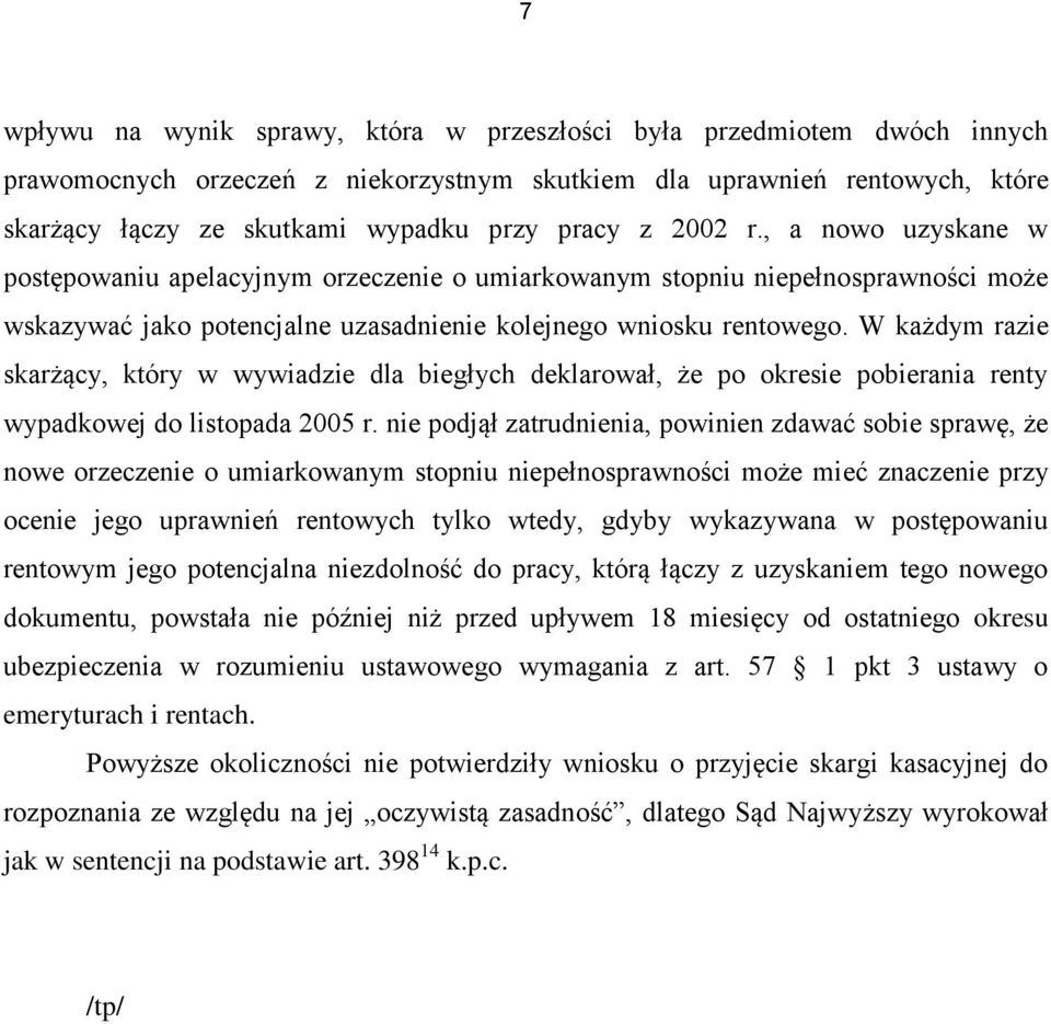 W każdym razie skarżący, który w wywiadzie dla biegłych deklarował, że po okresie pobierania renty wypadkowej do listopada 2005 r.