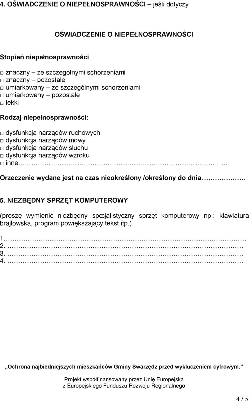 dysfunkcja narządów mowy dysfunkcja narządów słuchu dysfunkcja narządów wzroku inne. Orzeczenie wydane jest na czas nieokreślony /określony do dnia... 5.