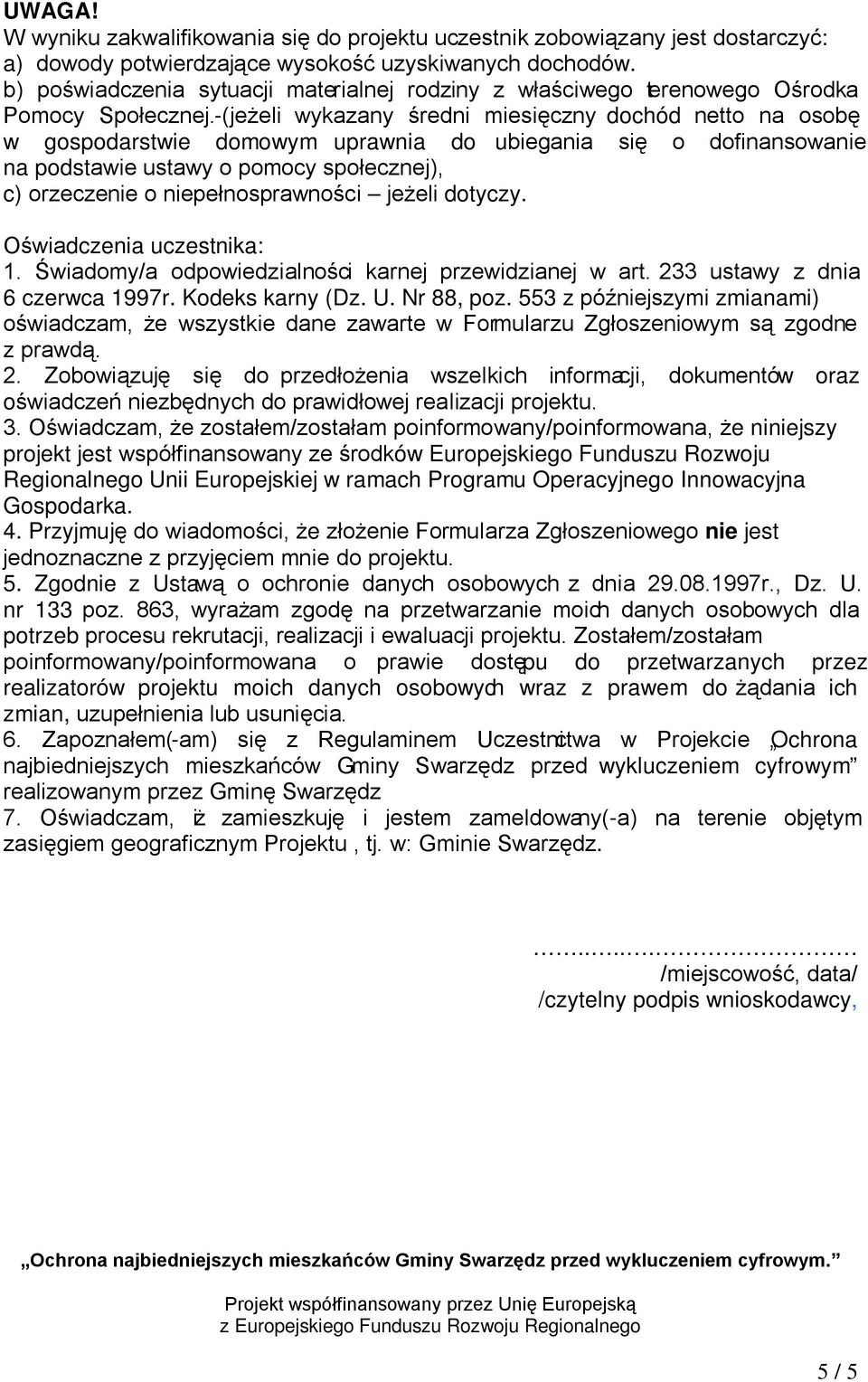 -(jeżeli wykazany średni miesięczny dochód netto na osobę w gospodarstwie domowym uprawnia do ubiegania się o dofinansowanie na podstawie ustawy o pomocy społecznej), c) orzeczenie o