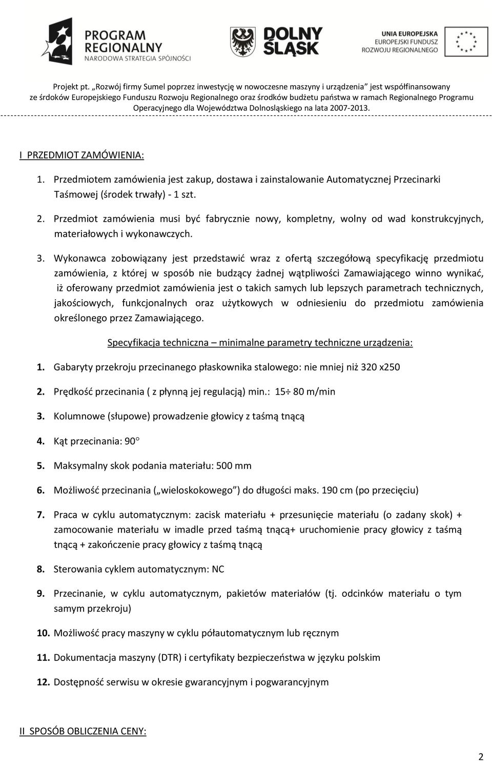 Wykonawca zobowiązany jest przedstawić wraz z ofertą szczegółową specyfikację przedmiotu zamówienia, z której w sposób nie budzący żadnej wątpliwości Zamawiającego winno wynikać, iż oferowany