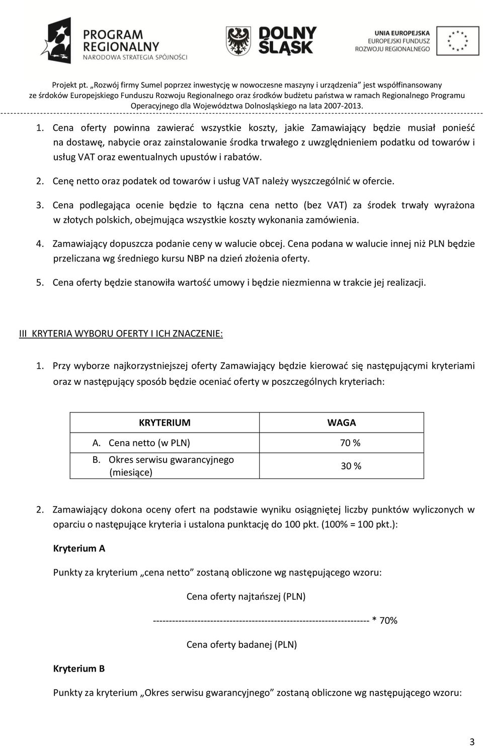 Cena podlegająca ocenie będzie to łączna cena netto (bez VAT) za środek trwały wyrażona w złotych polskich, obejmująca wszystkie koszty wykonania zamówienia. 4.