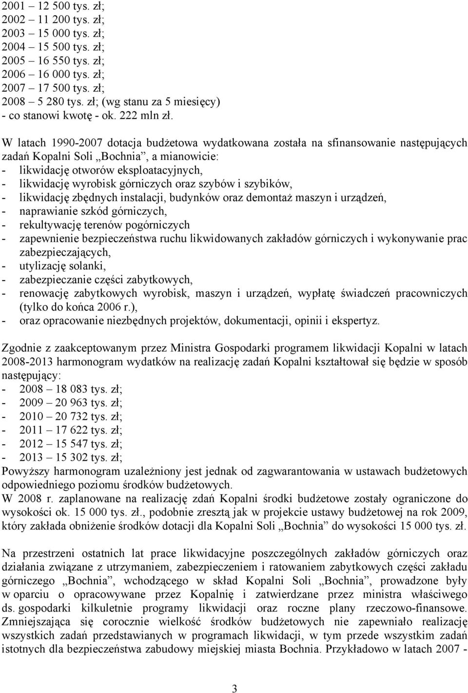 W latach 1990-2007 dotacja budżetowa wydatkowana została na sfinansowanie następujących zadań Kopalni Soli Bochnia, a mianowicie: - likwidację otworów eksploatacyjnych, - likwidację wyrobisk