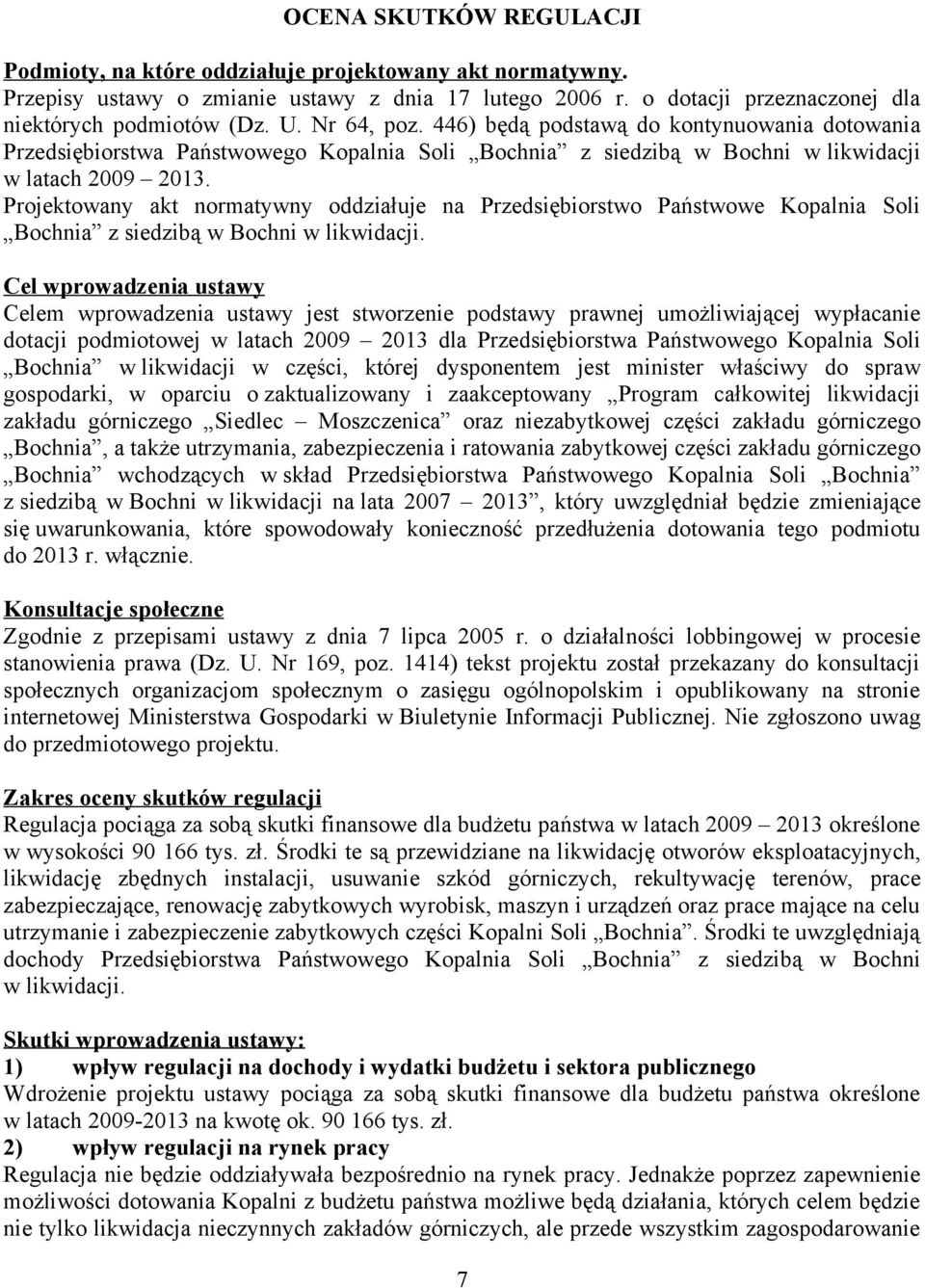 Projektowany akt normatywny oddziałuje na Przedsiębiorstwo Państwowe Kopalnia Soli Bochnia z siedzibą w Bochni w likwidacji.