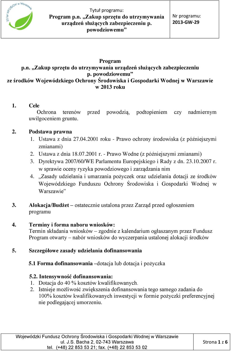 Ustawa z dnia 18.07.2001 r. - Prawo Wodne (z późniejszymi zmianami) 3. Dyrektywa 2007/60/WE Parlamentu Europejskiego i Rady z dn. 23.10.2007 r. w sprawie oceny ryzyka powodziowego i zarządzania nim 4.