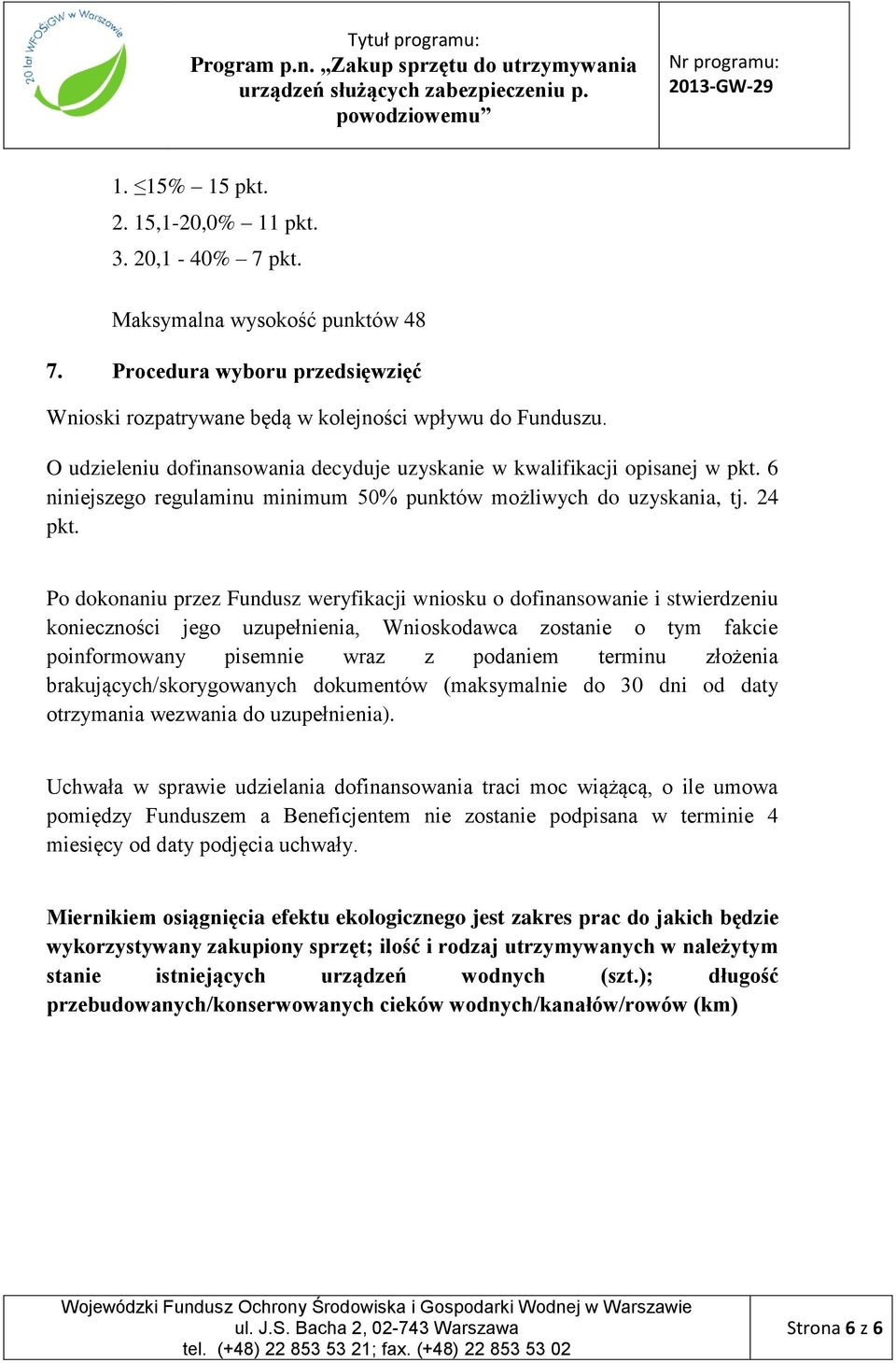 Po dokonaniu przez Fundusz weryfikacji wniosku o dofinansowanie i stwierdzeniu konieczności jego uzupełnienia, Wnioskodawca zostanie o tym fakcie poinformowany pisemnie wraz z podaniem terminu