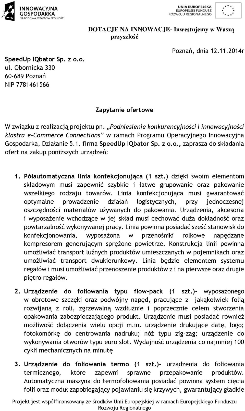 Półautomatyczna linia konfekcjonująca (1 szt.) dzięki swoim elementom składowym musi zapewnić szybkie i łatwe grupowanie oraz pakowanie wszelkiego rodzaju towarów.